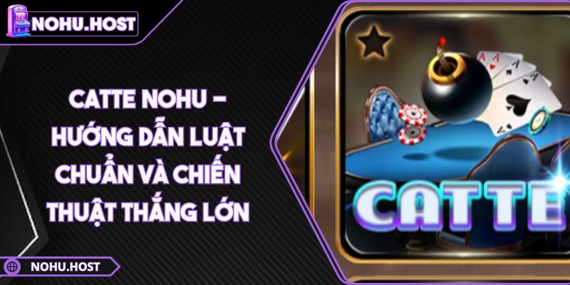 Catte NOHU - Hướng Dẫn Luật Chuẩn Và Chiến Thuật Thắng Lớn 6 Catte NOHU - Hướng Dẫn Luật Chuẩn Và Chiến Thuật Thắng Lớn