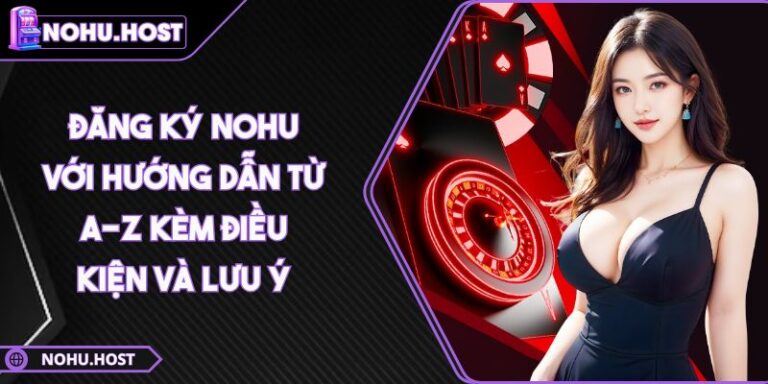 Đăng Ký NOHU Với Hướng Dẫn Từ A-Z Kèm Điều Kiện Và Lưu Ý