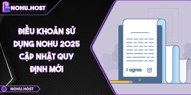 Điều Khoản Sử Dụng NOHU 2025 - Cập Nhật Quy Định Mới