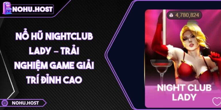 Nổ Hũ Nightclub Lady – Trải Nghiệm Game Giải Trí Đỉnh Cao 1 nổ hũ nightclub lady