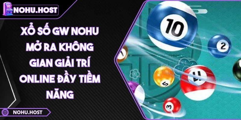Xổ Số GW Nohu Mở Ra Không Gian Giải Trí Online Đầy Tiềm Năng 1 Xổ Số GW Nohu Mở Ra Không Gian Giải Trí Online Đầy Tiềm Năng