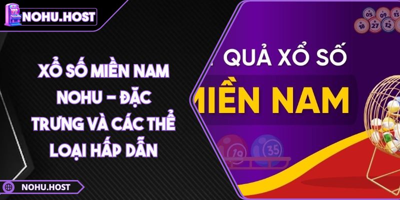 Xổ Số Miền Nam NOHU - Đặc Trưng Và Các Thể Loại Hấp Dẫn 4 Xổ Số Miền Nam NOHU - Đặc Trưng Và Các Thể Loại Hấp Dẫn