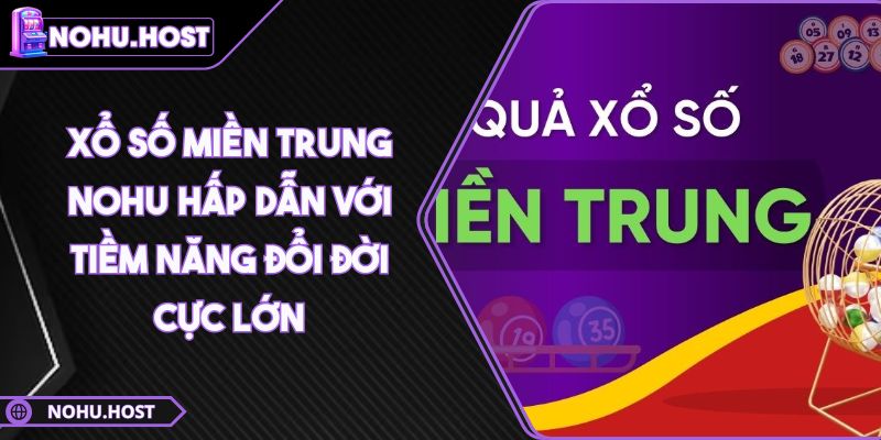 Xổ Số Miền Trung Nohu Hấp Dẫn Với Tiềm Năng Đổi Đời Cực Lớn 3 Xổ Số Miền Trung Nohu Hấp Dẫn Với Tiềm Năng Đổi Đời Cực Lớn