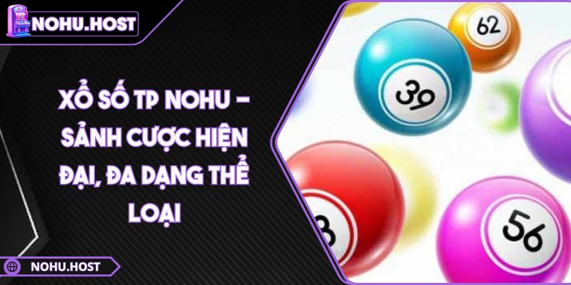 Xổ Số TP NOHU - Sảnh Cược Hiện Đại, Đa Dạng Thể Loại 5 Xổ Số TP NOHU - Sảnh Cược Hiện Đại, Đa Dạng Thể Loại